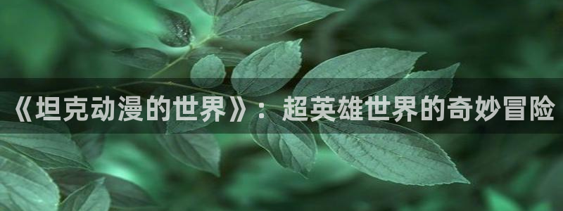 无颜之月樱花动漫免费完整版：《坦克动漫的世界》：超英雄世界的奇妙冒险